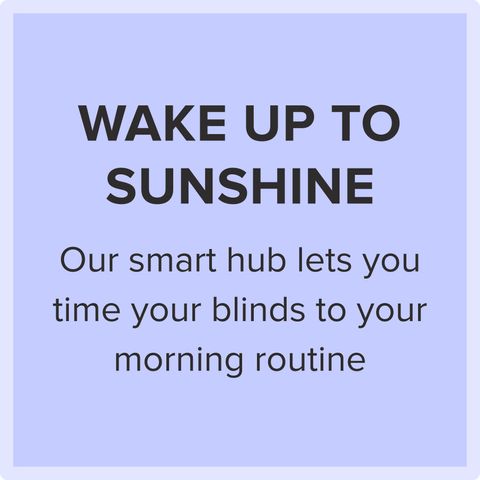 Wake up to sunshine our smart hub can time your blinds to your morning routine